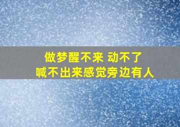 做梦醒不来 动不了 喊不出来感觉旁边有人